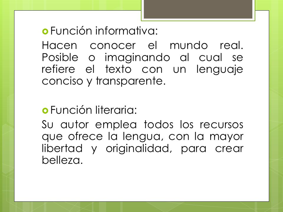 Función informativa: Hacen conocer el mundo real. Posible o imaginando al cual se refiere el texto con un lenguaje conciso y transparente.