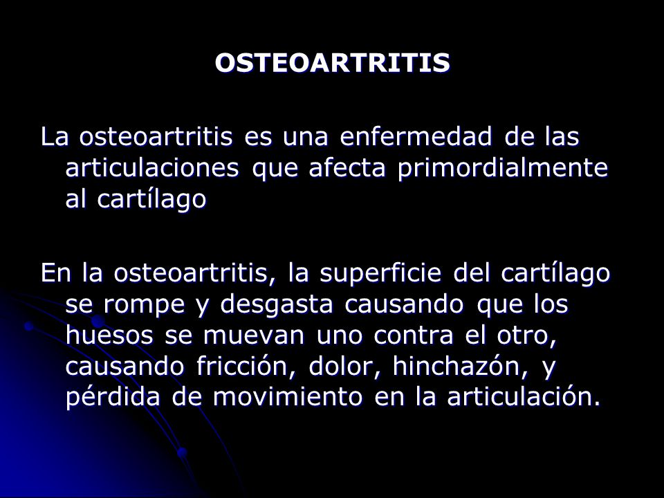 OSTEOARTRITIS La osteoartritis es una enfermedad de las articulaciones que afecta primordialmente al cartílago.