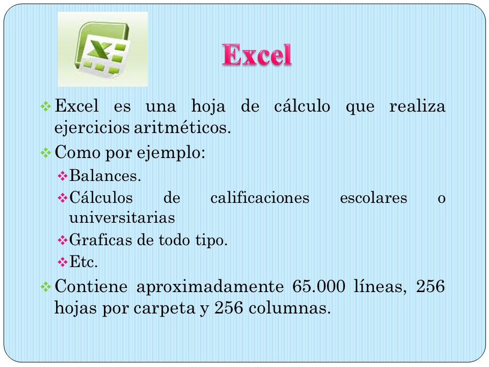 Excel Excel es una hoja de cálculo que realiza ejercicios aritméticos.