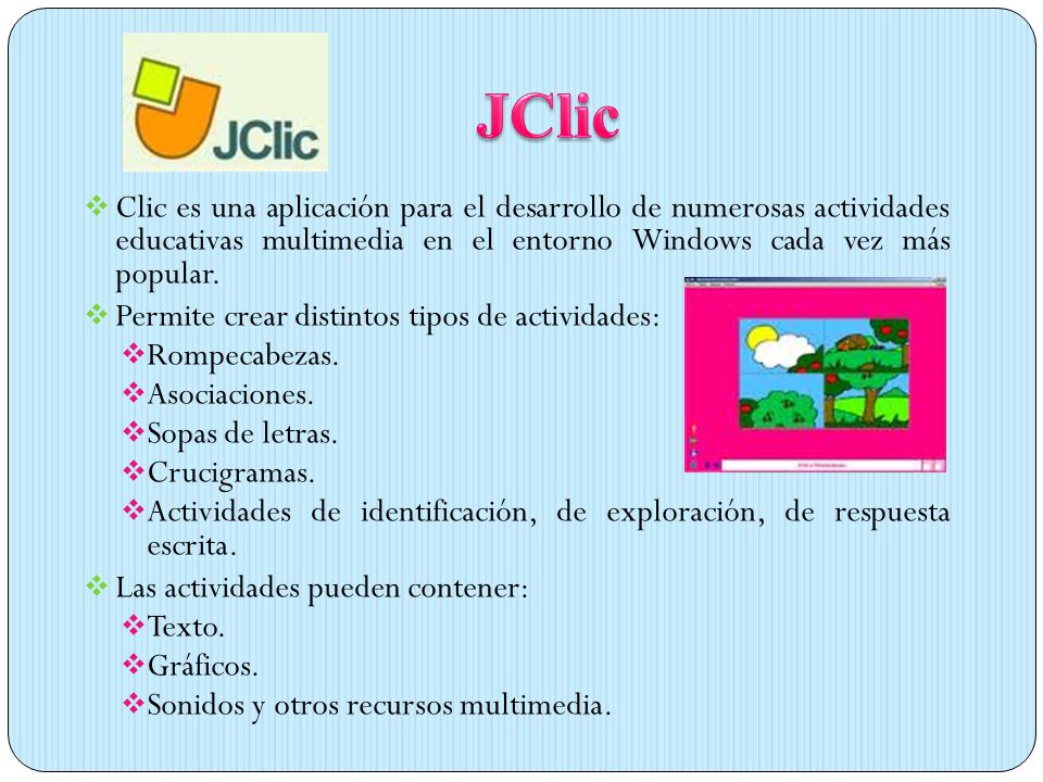 JClic Clic es una aplicación para el desarrollo de numerosas actividades educativas multimedia en el entorno Windows cada vez más popular.