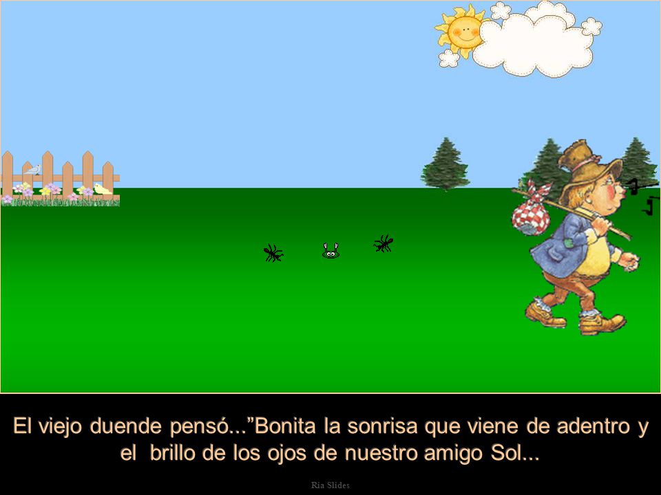 El viejo duende pensó... Bonita la sonrisa que viene de adentro y el brillo de los ojos de nuestro amigo Sol...