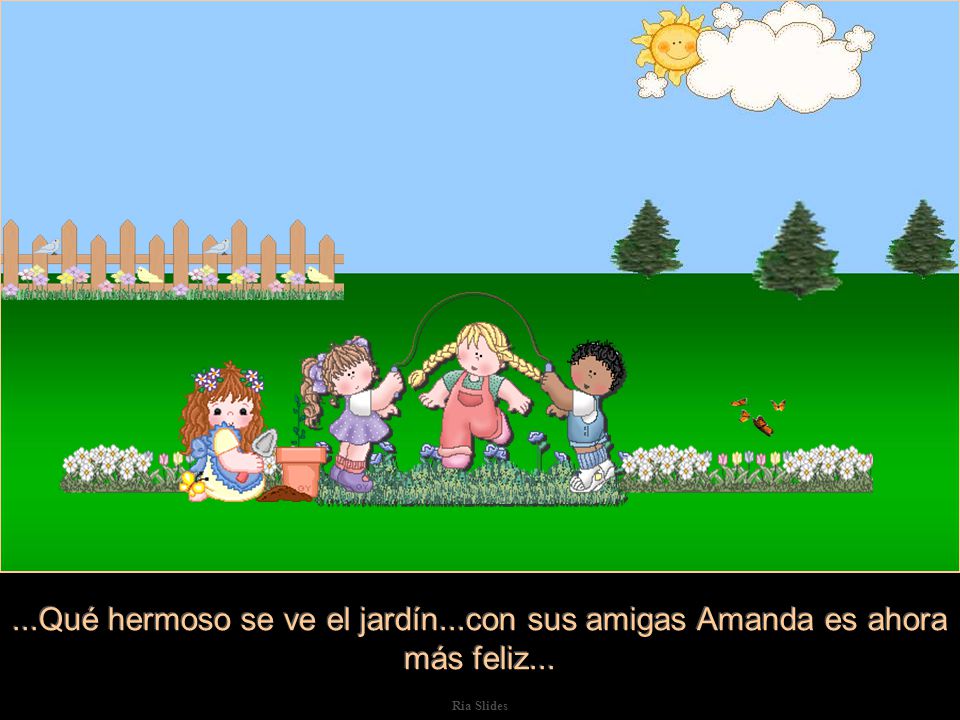 ...Qué hermoso se ve el jardín...con sus amigas Amanda es ahora más feliz...