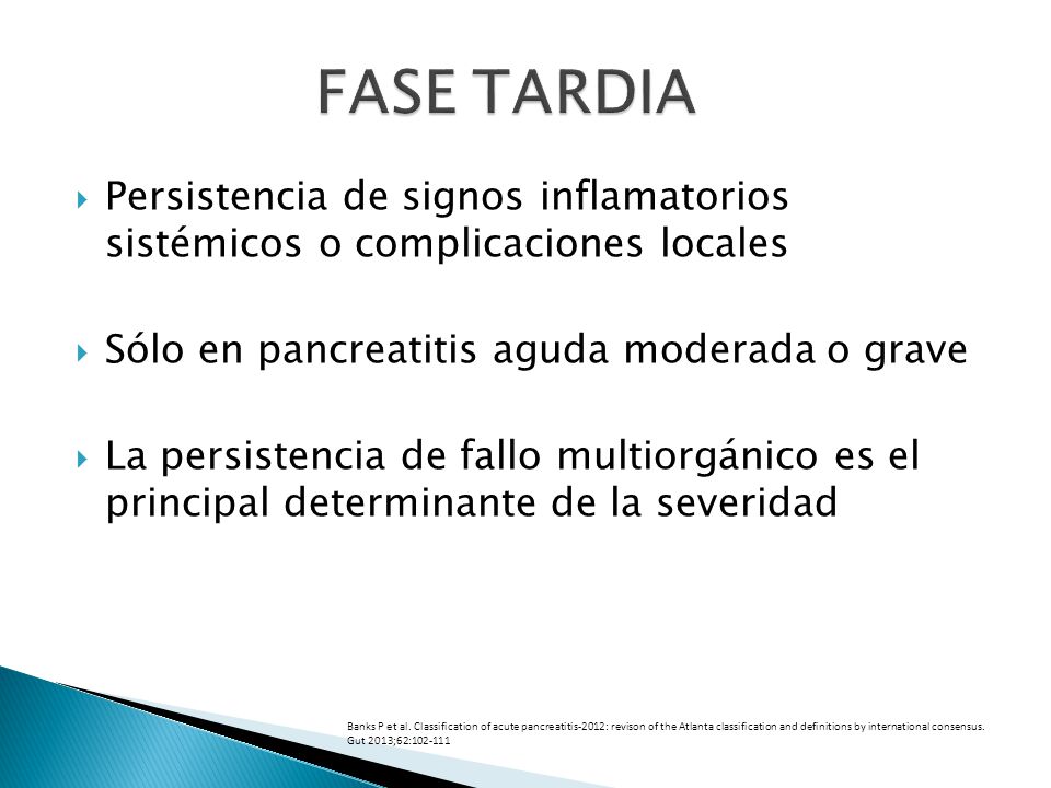FASE TARDIA Persistencia de signos inflamatorios sistémicos o complicaciones locales. Sólo en pancreatitis aguda moderada o grave.
