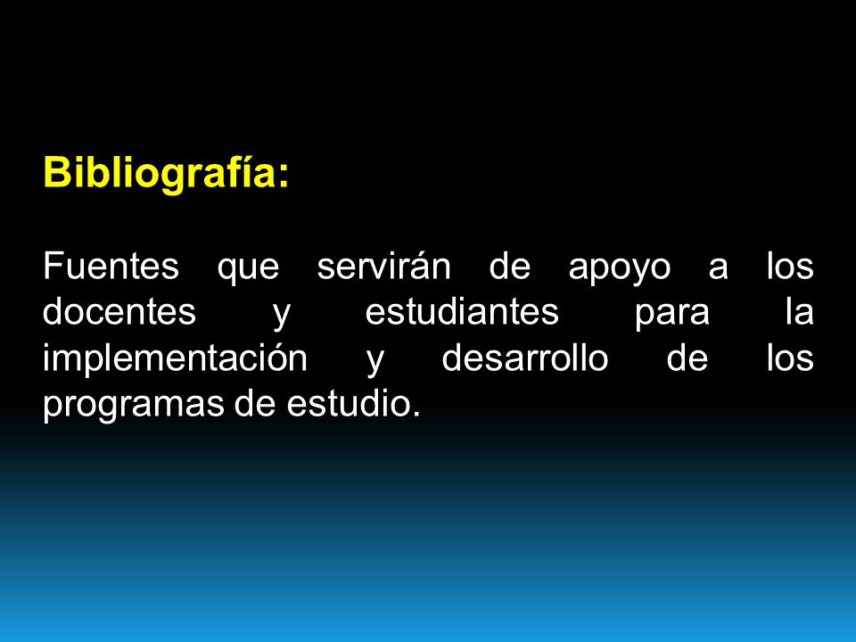 Bibliografía: Fuentes que servirán de apoyo a los docentes y estudiantes para la implementación y desarrollo de los programas de estudio.