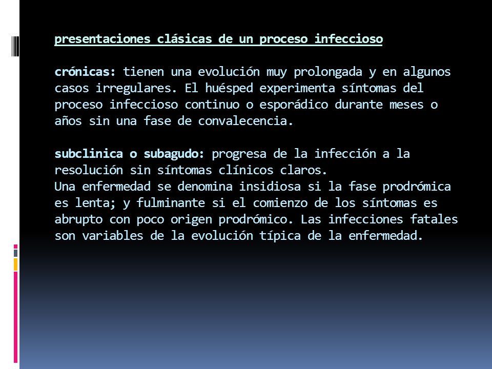 presentaciones clásicas de un proceso infeccioso crónicas: tienen una evolución muy prolongada y en algunos casos irregulares.
