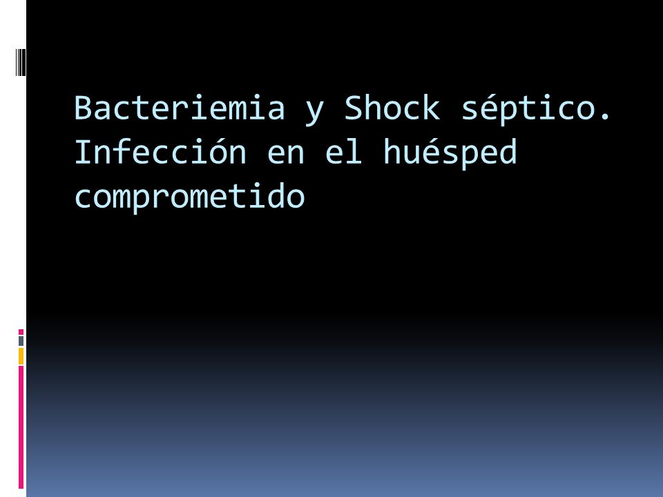 Bacteriemia y Shock séptico. Infección en el huésped comprometido
