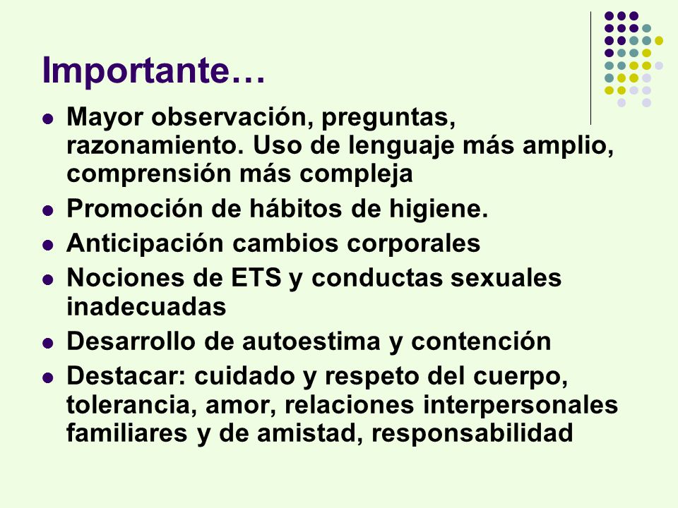 Importante… Mayor observación, preguntas, razonamiento. Uso de lenguaje más amplio, comprensión más compleja.