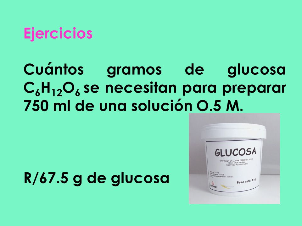 Ejercicios Cuántos gramos de glucosa C6H12O6 se necesitan para preparar 750 ml de una solución O.5 M.