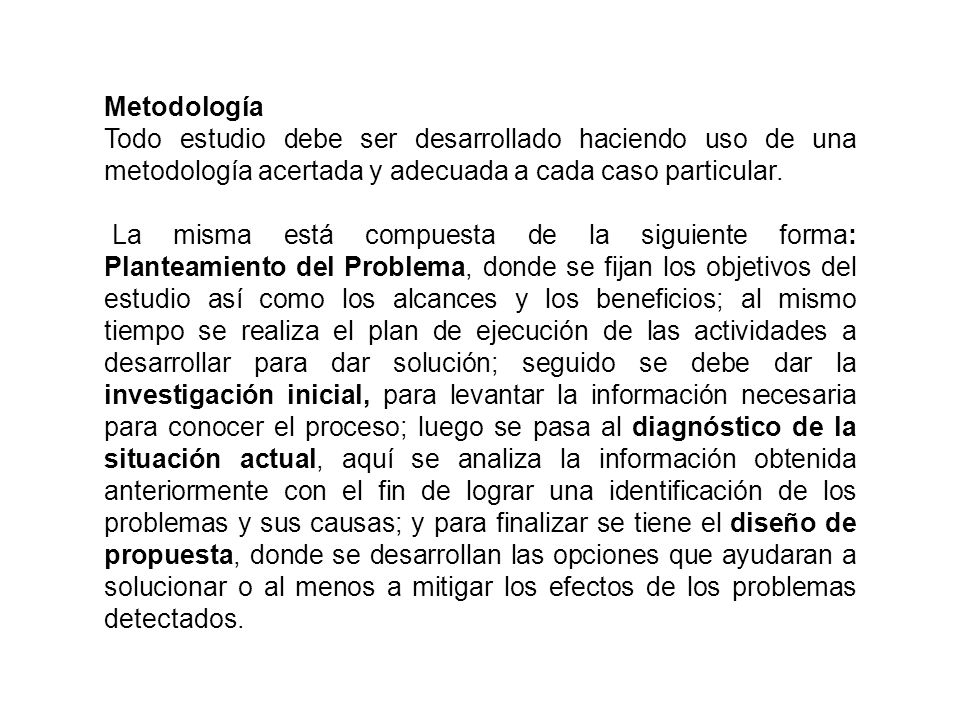 Metodología Todo estudio debe ser desarrollado haciendo uso de una metodología acertada y adecuada a cada caso particular.