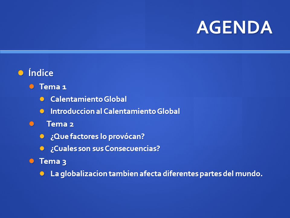 AGENDA Índice Tema 1 Tema 2 Tema 3 Calentamiento Global