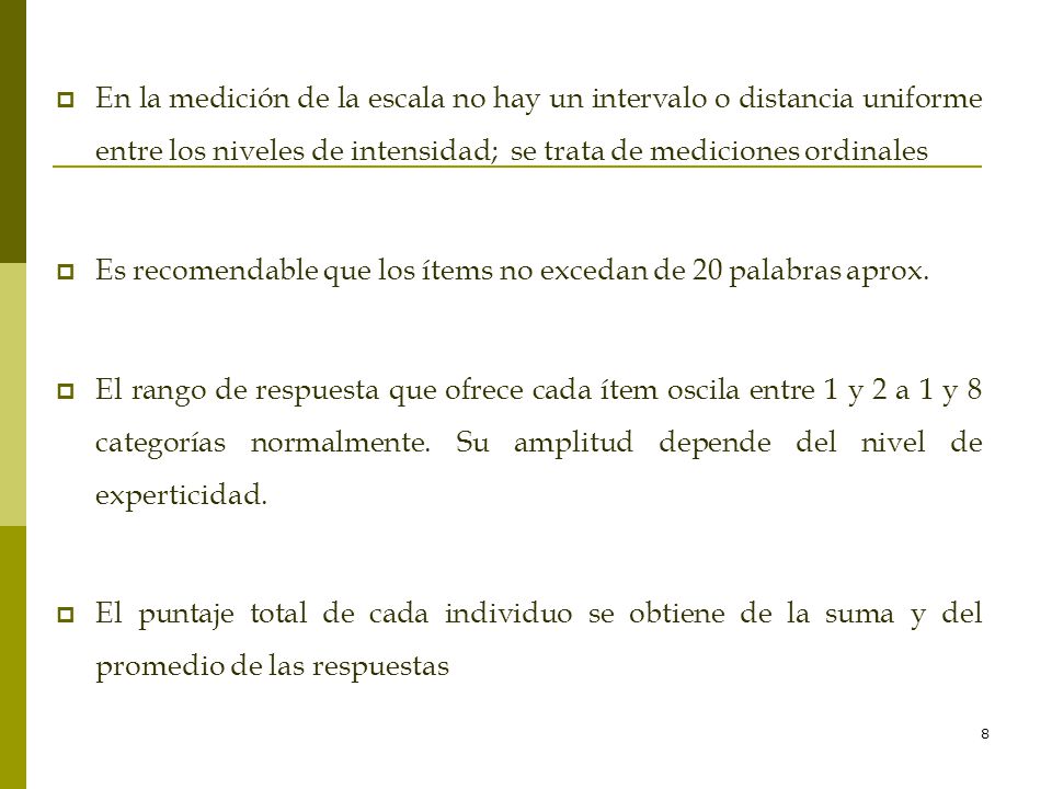 En la medición de la escala no hay un intervalo o distancia uniforme entre los niveles de intensidad; se trata de mediciones ordinales