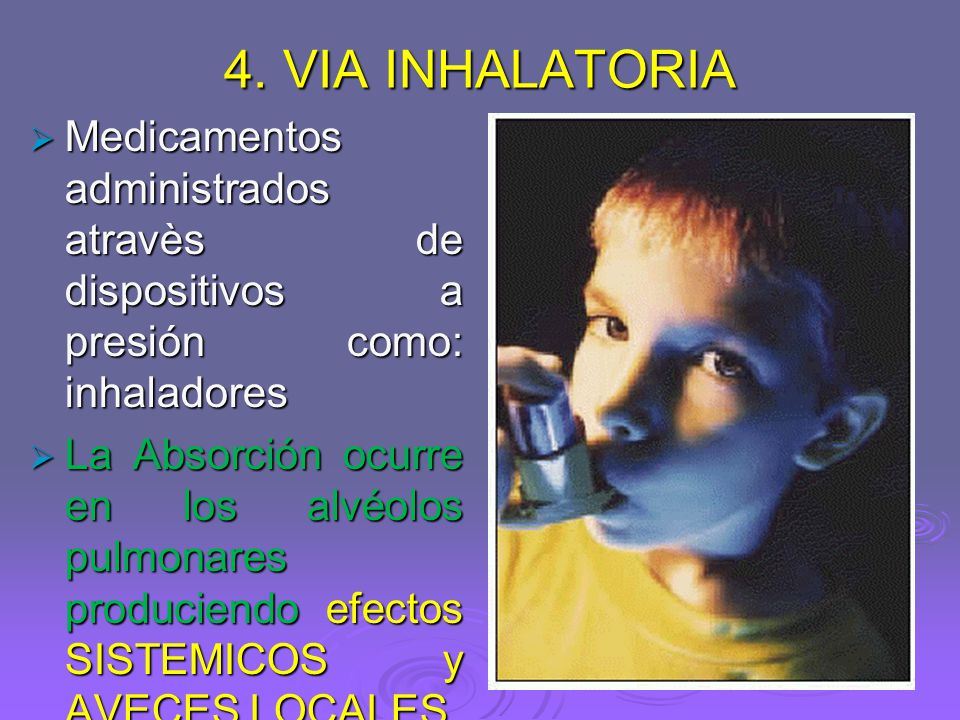 4. VIA INHALATORIA Medicamentos administrados atravès de dispositivos a presión como: inhaladores.