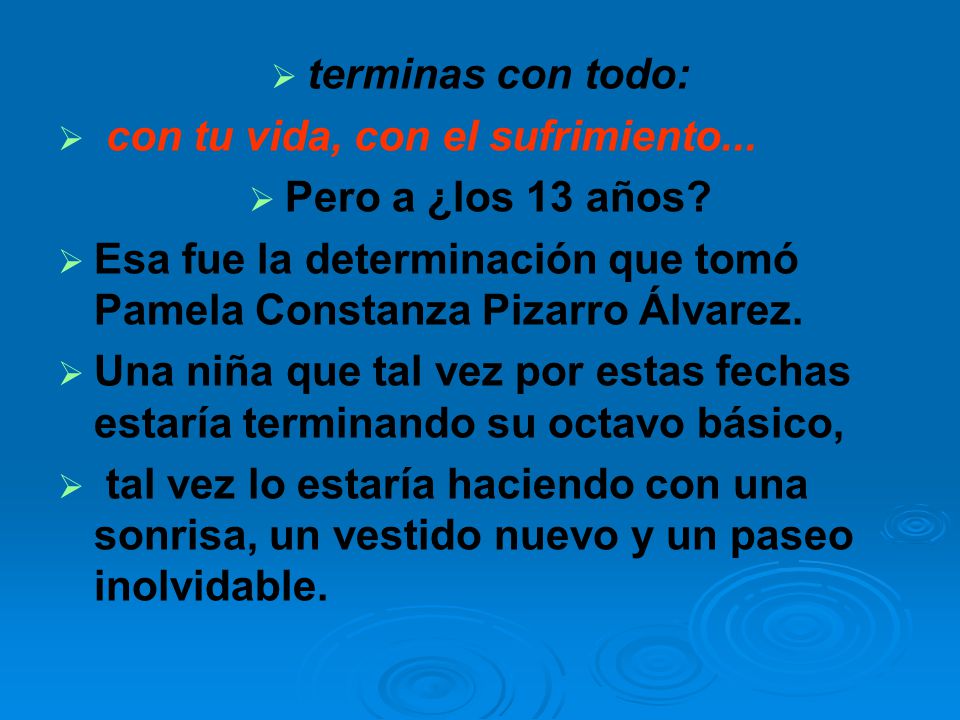 terminas con todo: con tu vida, con el sufrimiento... Pero a ¿los 13 años Esa fue la determinación que tomó Pamela Constanza Pizarro Álvarez.