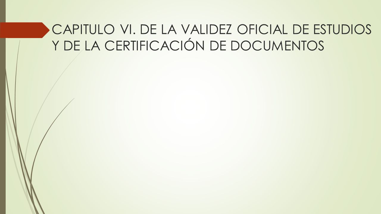 CAPITULO VI. DE LA VALIDEZ OFICIAL DE ESTUDIOS Y DE LA CERTIFICACIÓN DE DOCUMENTOS