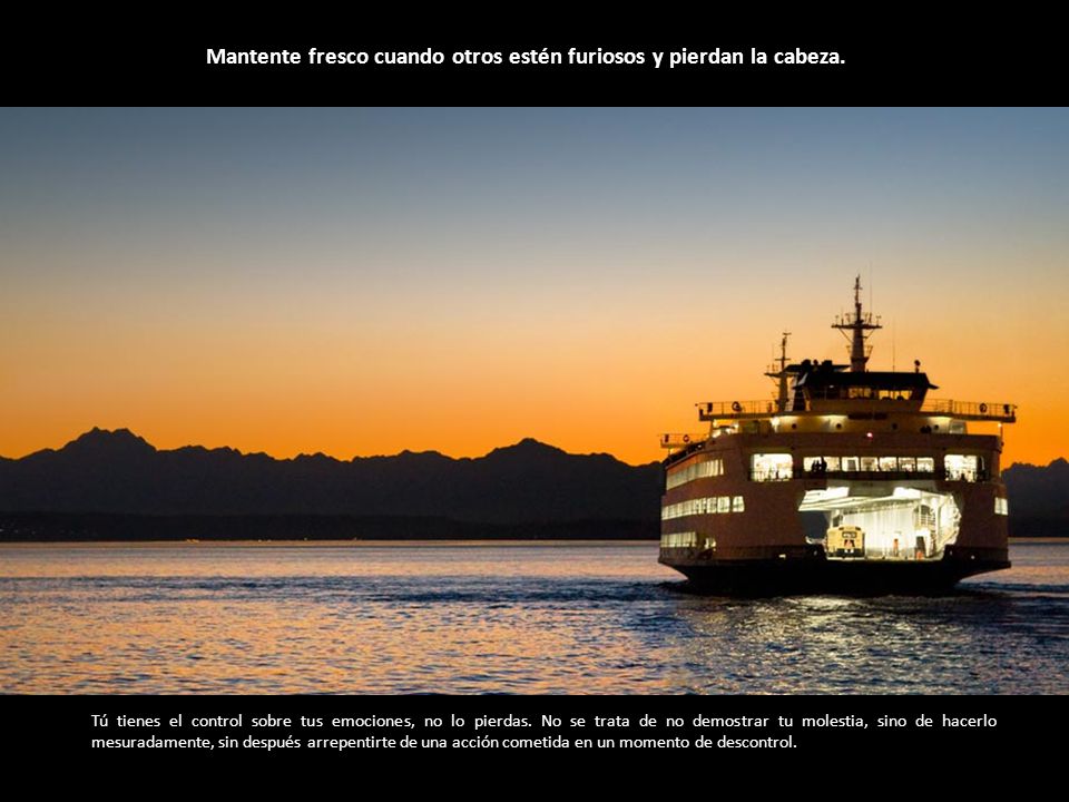 Mantente fresco cuando otros estén furiosos y pierdan la cabeza.