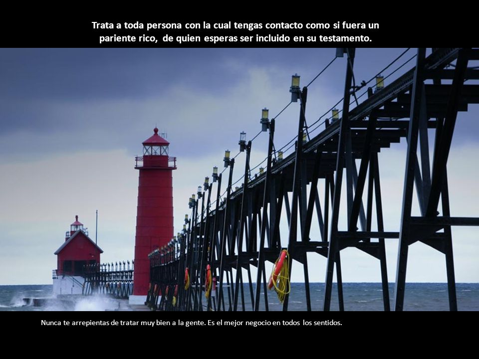 Trata a toda persona con la cual tengas contacto como si fuera un