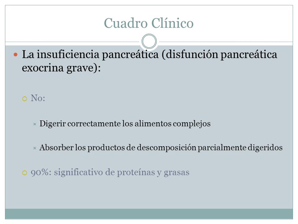 Cuadro Clínico La insuficiencia pancreática (disfunción pancreática exocrina grave): No: Digerir correctamente los alimentos complejos.