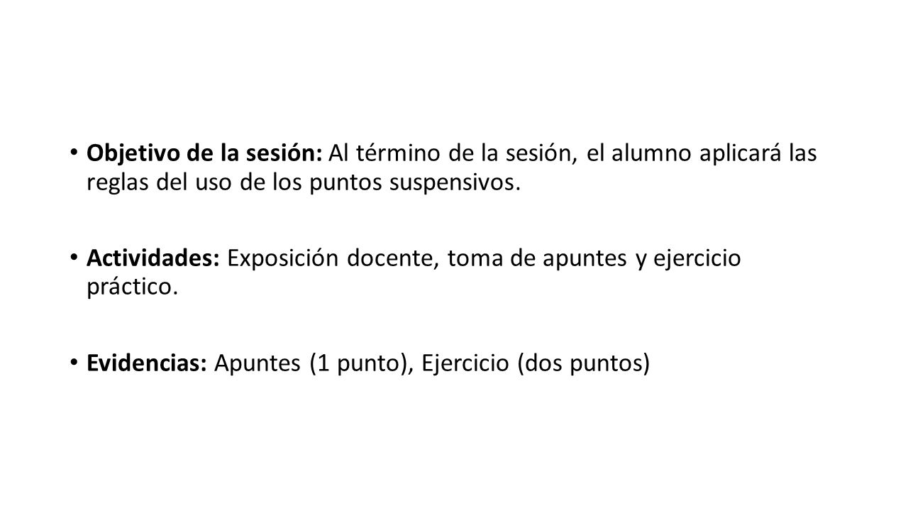 Objetivo de la sesión: Al término de la sesión, el alumno aplicará las reglas del uso de los puntos suspensivos.