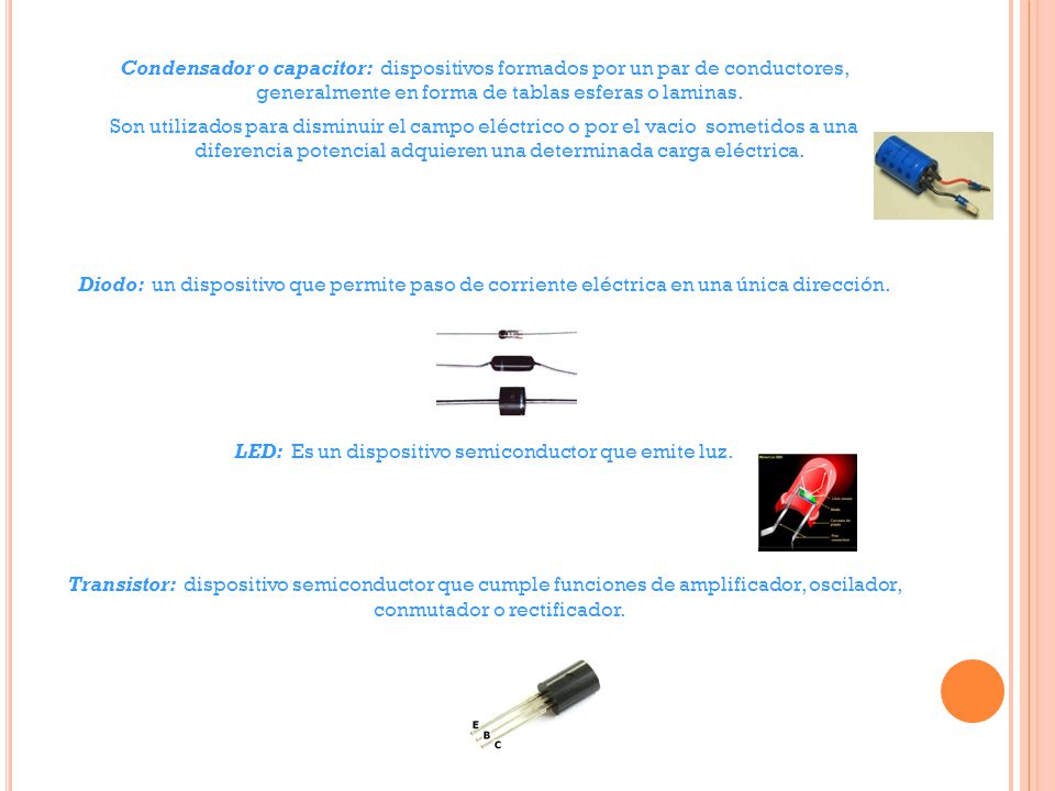 Condensador o capacitor: dispositivos formados por un par de conductores, generalmente en forma de tablas esferas o laminas.