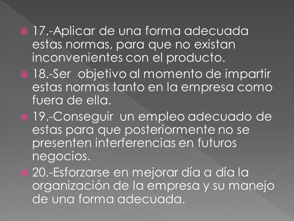 17.-Aplicar de una forma adecuada estas normas, para que no existan inconvenientes con el producto.