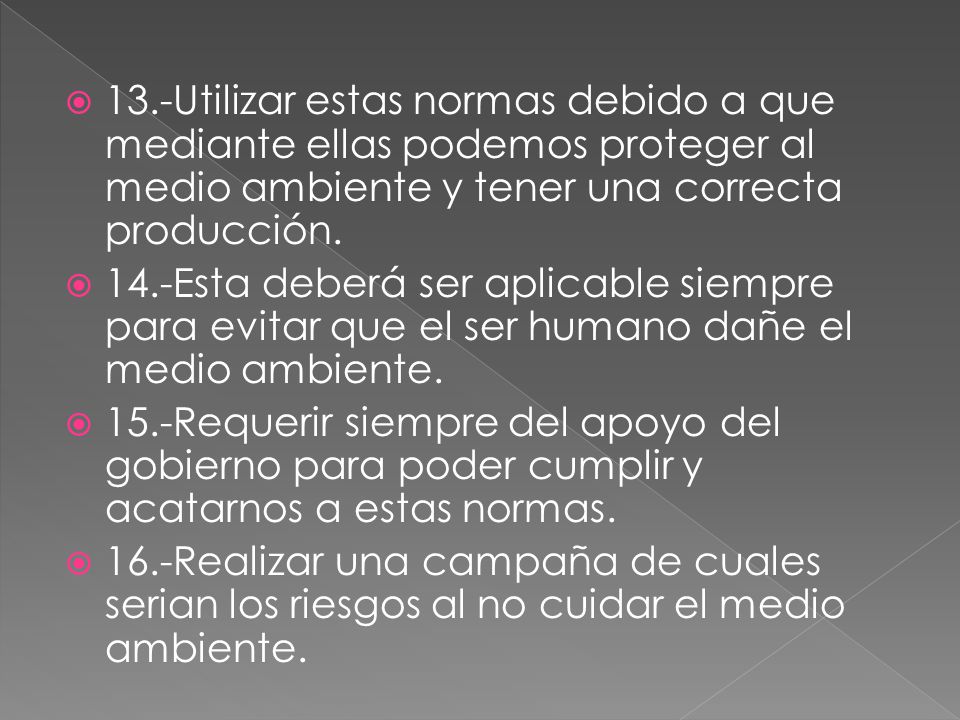 13.-Utilizar estas normas debido a que mediante ellas podemos proteger al medio ambiente y tener una correcta producción.