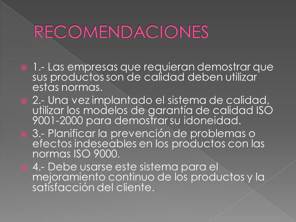 RECOMENDACIONES 1.- Las empresas que requieran demostrar que sus productos son de calidad deben utilizar estas normas.