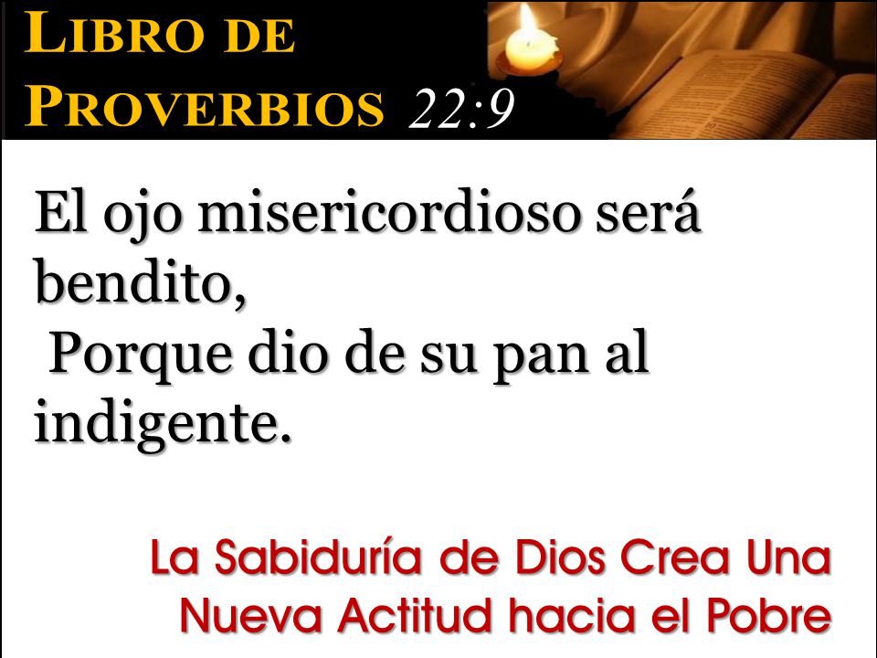 El ojo misericordioso será bendito, Porque dio de su pan al indigente.