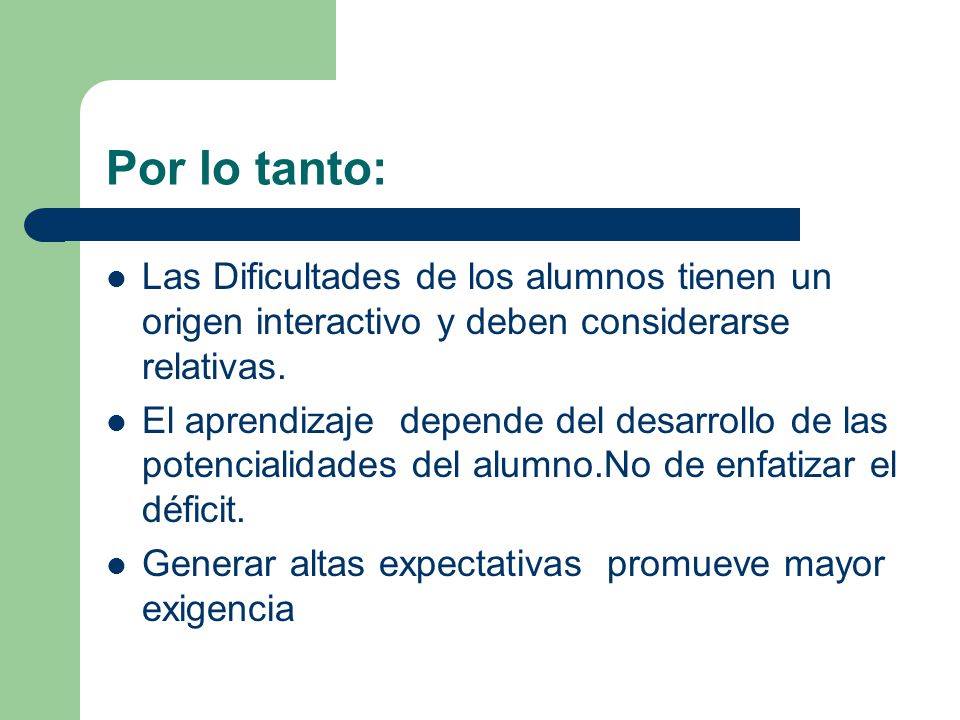 Por lo tanto: Las Dificultades de los alumnos tienen un origen interactivo y deben considerarse relativas.