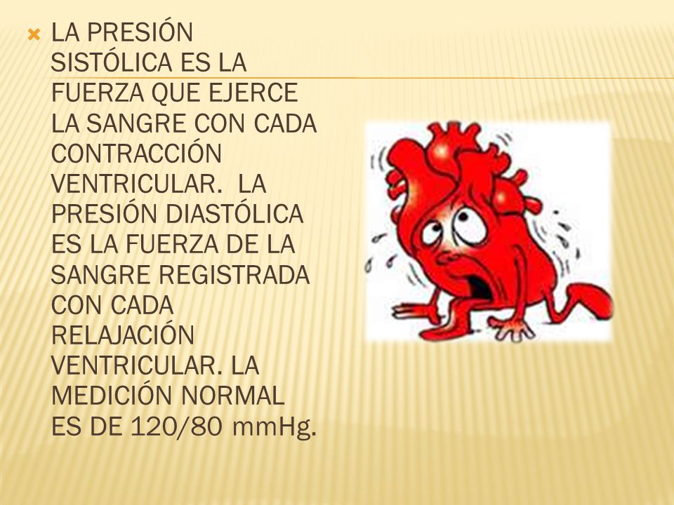 LA PRESIÓN SISTÓLICA ES LA FUERZA QUE EJERCE LA SANGRE CON CADA CONTRACCIÓN VENTRICULAR.
