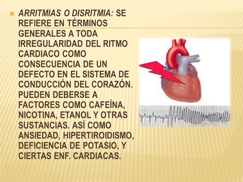 ARRITMIAS O DISRITMIA: SE REFIERE EN TÉRMINOS GENERALES A TODA IRREGULARIDAD DEL RITMO CARDIACO COMO CONSECUENCIA DE UN DEFECTO EN EL SISTEMA DE CONDUCCIÓN DEL CORAZÓN.