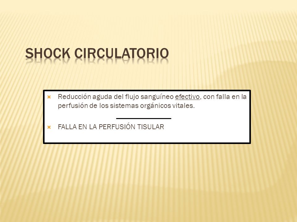 Shock circulatorio Reducción aguda del flujo sanguíneo efectivo, con falla en la perfusión de los sistemas orgánicos vitales.