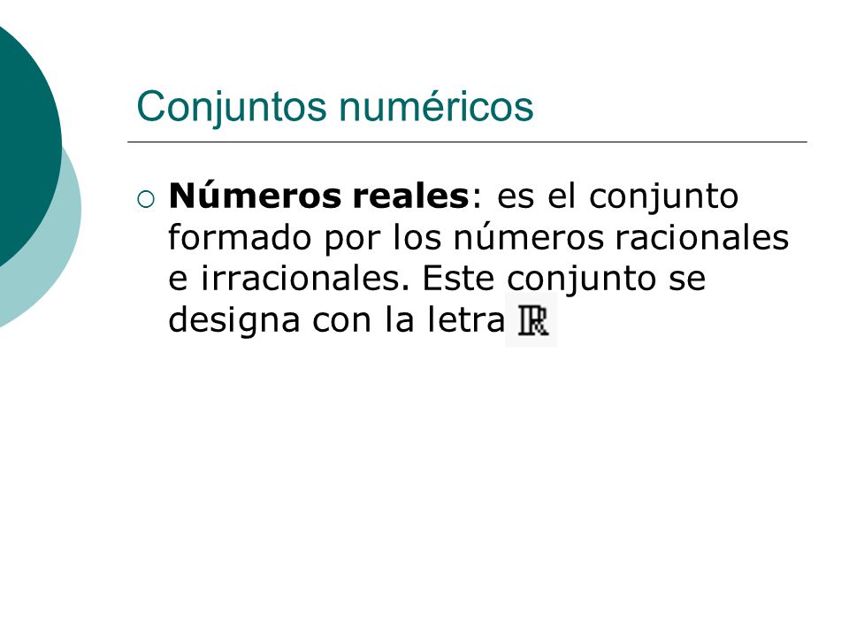 Conjuntos numéricos Números reales: es el conjunto formado por los números racionales e irracionales.