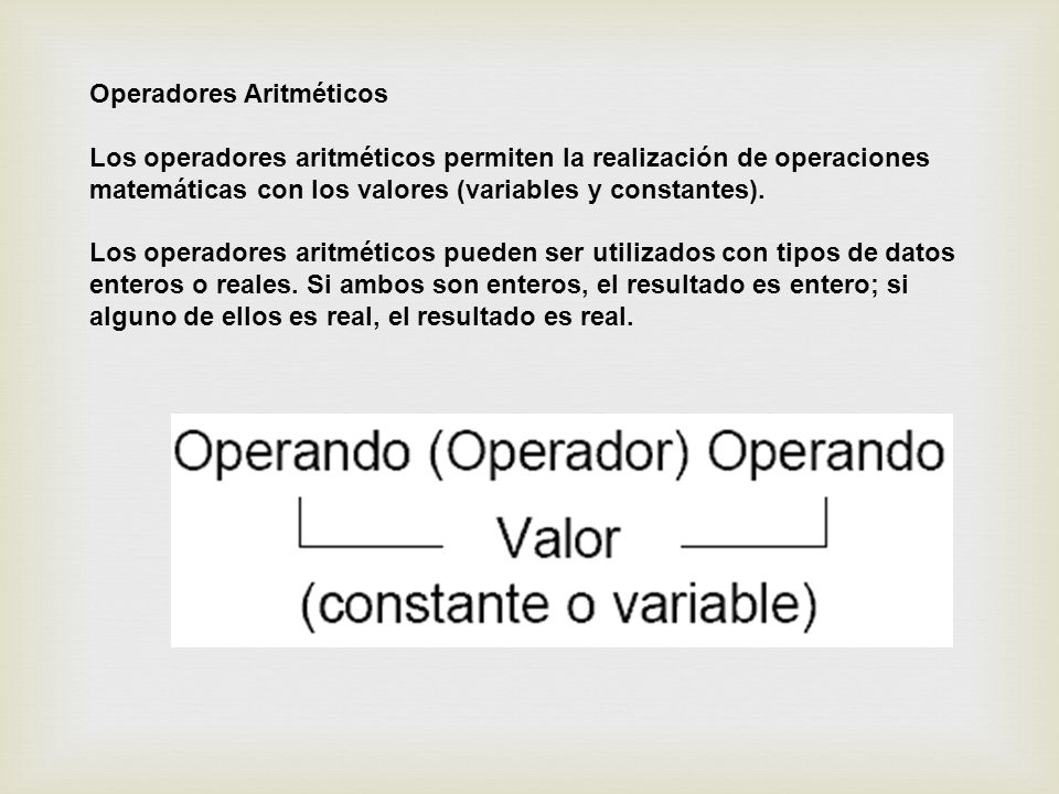 Operadores Aritméticos Los operadores aritméticos permiten la realización de operaciones matemáticas con los valores (variables y constantes).