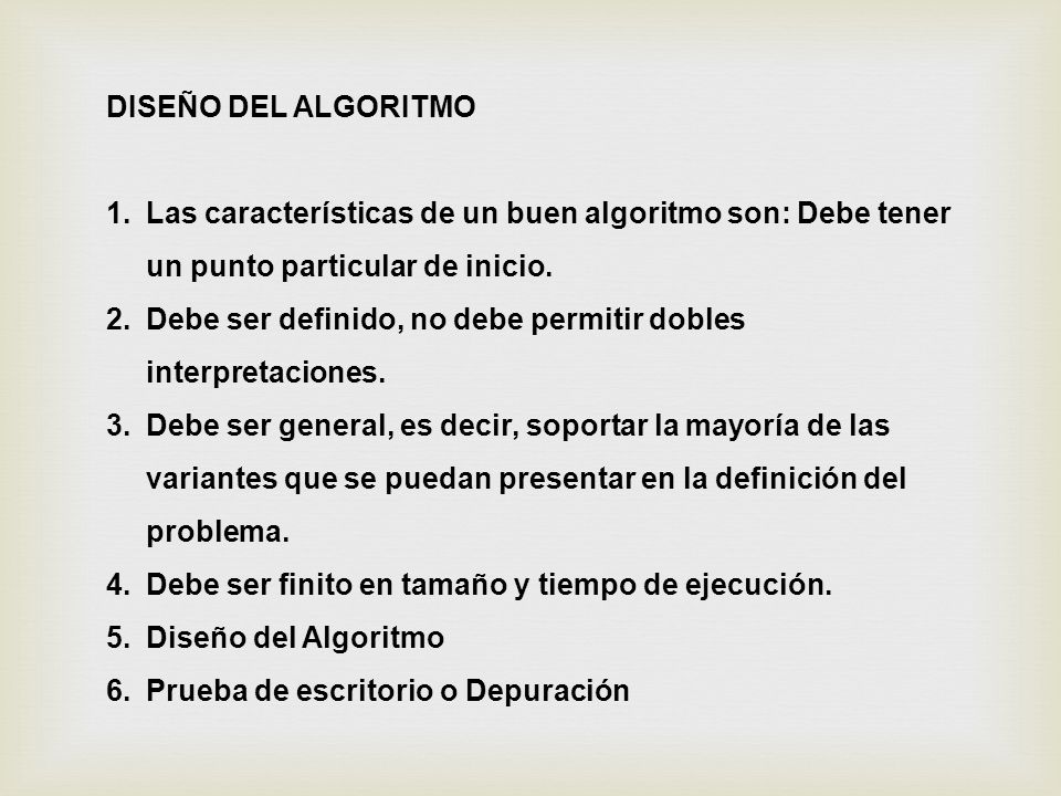 DISEÑO DEL ALGORITMO Las características de un buen algoritmo son: Debe tener un punto particular de inicio.