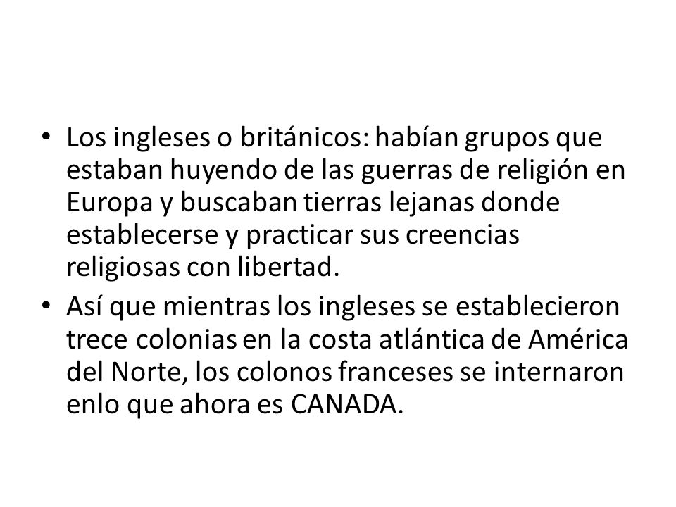 Los ingleses o británicos: habían grupos que estaban huyendo de las guerras de religión en Europa y buscaban tierras lejanas donde establecerse y practicar sus creencias religiosas con libertad.