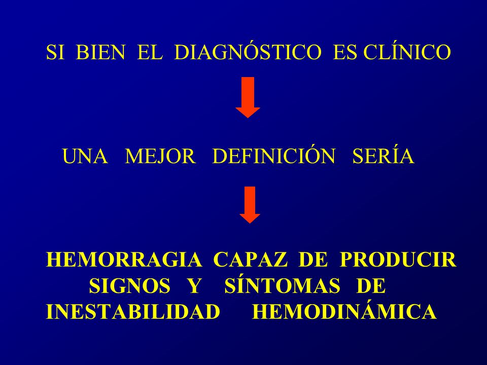 SI BIEN EL DIAGNÓSTICO ES CLÍNICO UNA MEJOR DEFINICIÓN SERÍA HEMORRAGIA CAPAZ DE PRODUCIR SIGNOS Y SÍNTOMAS DE INESTABILIDAD HEMODINÁMICA