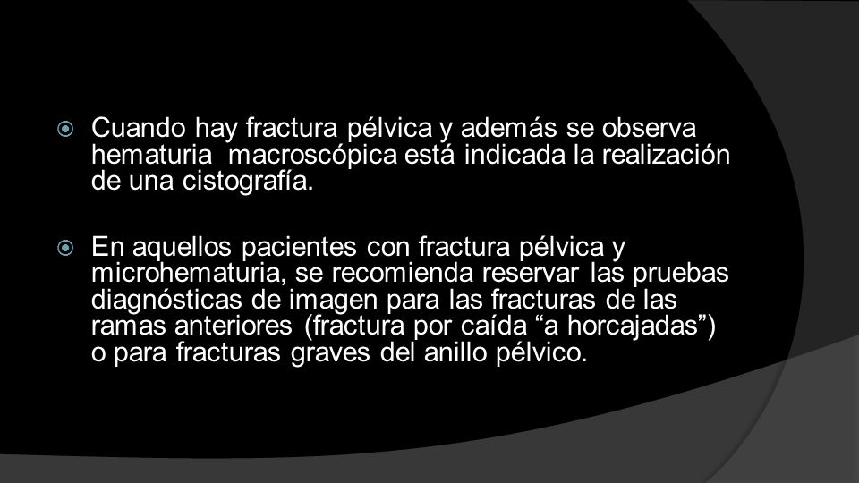 Cuando hay fractura pélvica y además se observa hematuria macroscópica está indicada la realización de una cistografía.