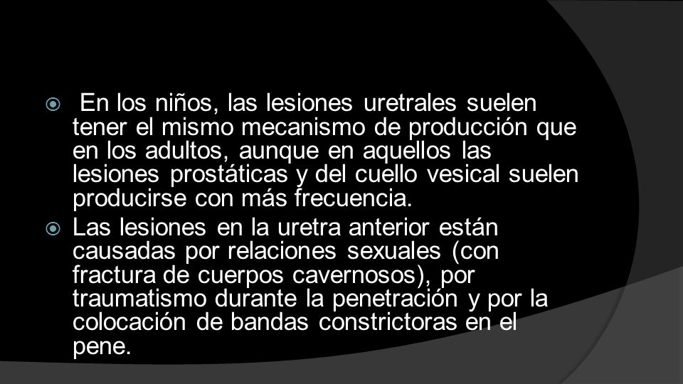 En los niños, las lesiones uretrales suelen tener el mismo mecanismo de producción que en los adultos, aunque en aquellos las lesiones prostáticas y del cuello vesical suelen producirse con más frecuencia.