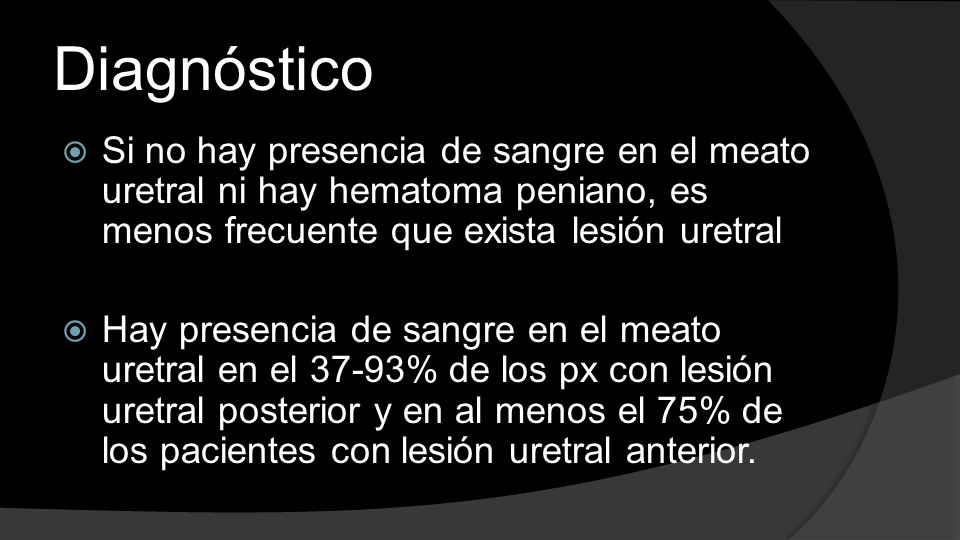 Diagnóstico Si no hay presencia de sangre en el meato uretral ni hay hematoma peniano, es menos frecuente que exista lesión uretral.