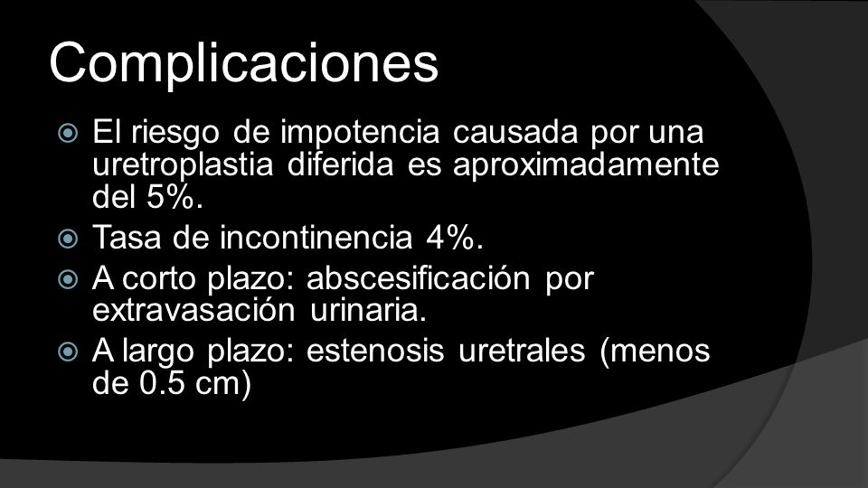 Complicaciones El riesgo de impotencia causada por una uretroplastia diferida es aproximadamente del 5%.