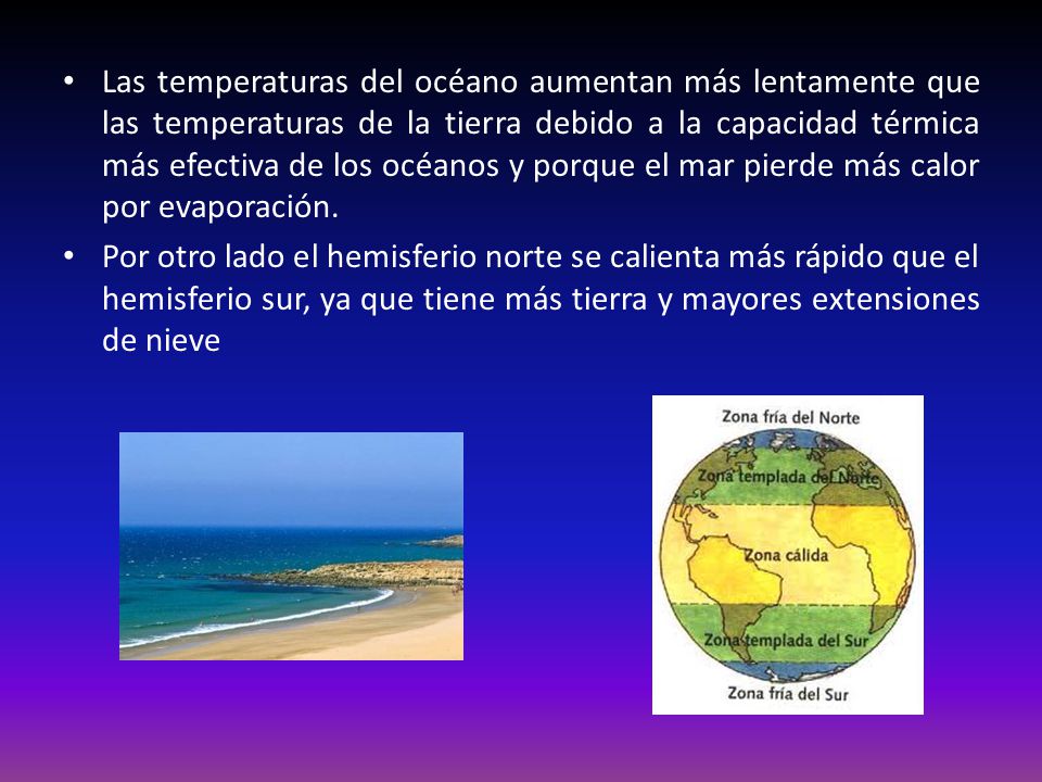 Las temperaturas del océano aumentan más lentamente que las temperaturas de la tierra debido a la capacidad térmica más efectiva de los océanos y porque el mar pierde más calor por evaporación.