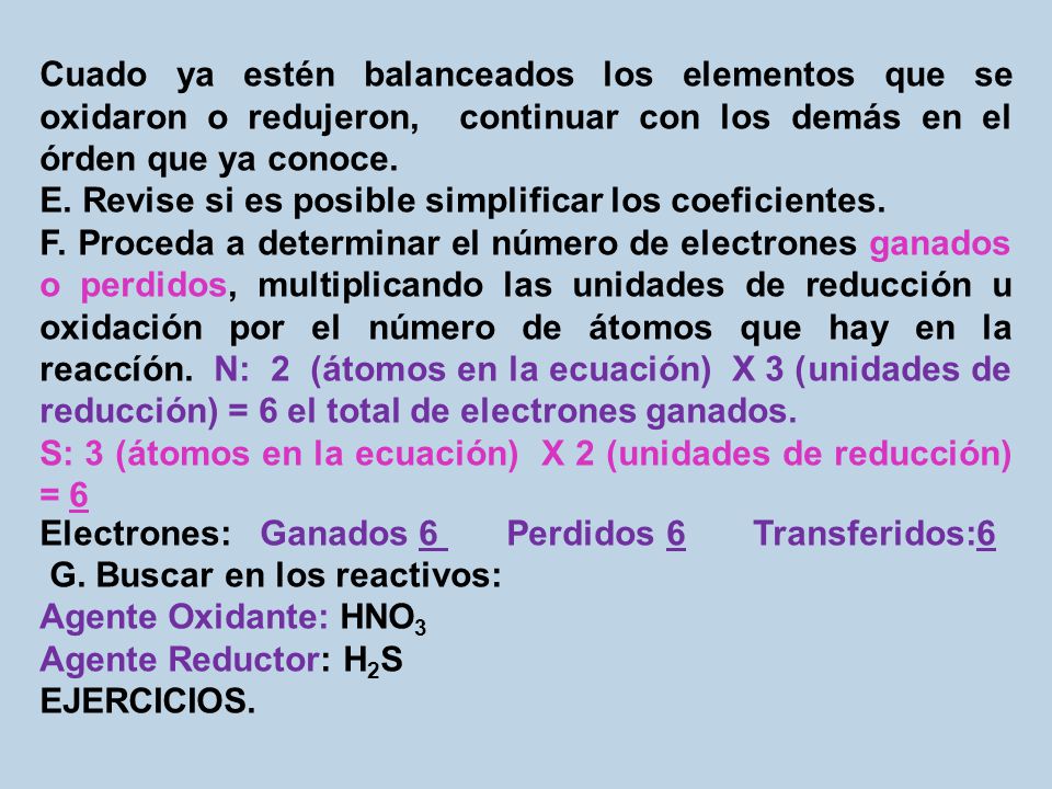 Cuado ya estén balanceados los elementos que se oxidaron o redujeron, continuar con los demás en el órden que ya conoce.