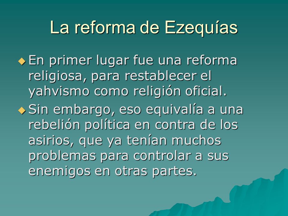 La reforma de Ezequías En primer lugar fue una reforma religiosa, para restablecer el yahvismo como religión oficial.