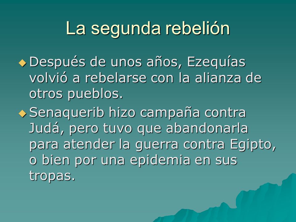 La segunda rebelión Después de unos años, Ezequías volvió a rebelarse con la alianza de otros pueblos.