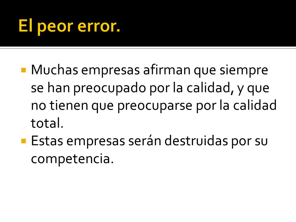 El peor error. Muchas empresas afirman que siempre se han preocupado por la calidad, y que no tienen que preocuparse por la calidad total.