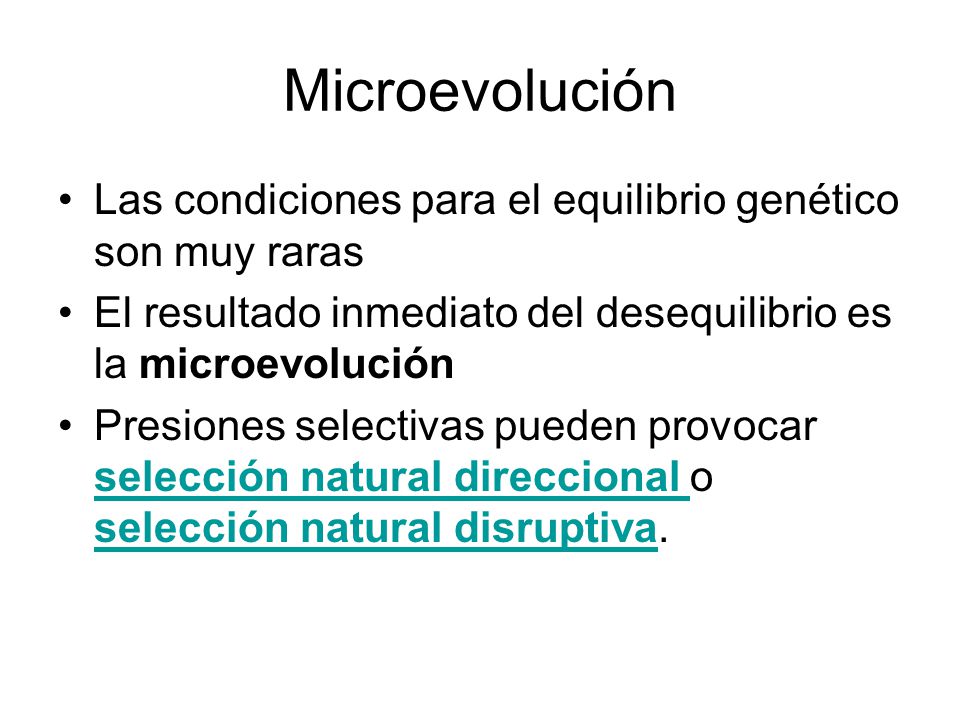 Microevolución Las condiciones para el equilibrio genético son muy raras. El resultado inmediato del desequilibrio es la microevolución.