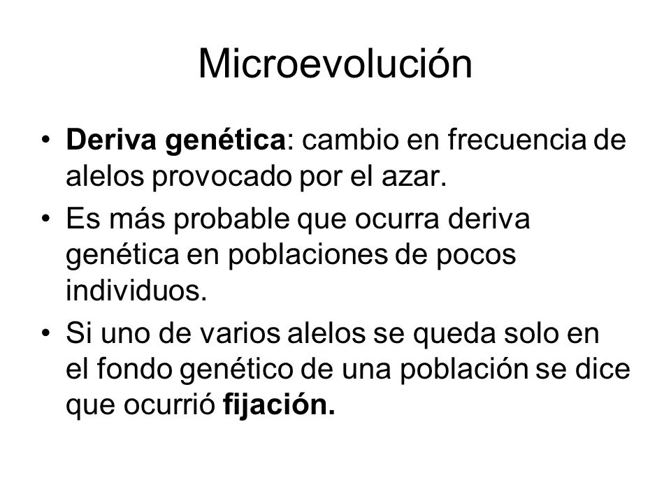 Microevolución Deriva genética: cambio en frecuencia de alelos provocado por el azar.