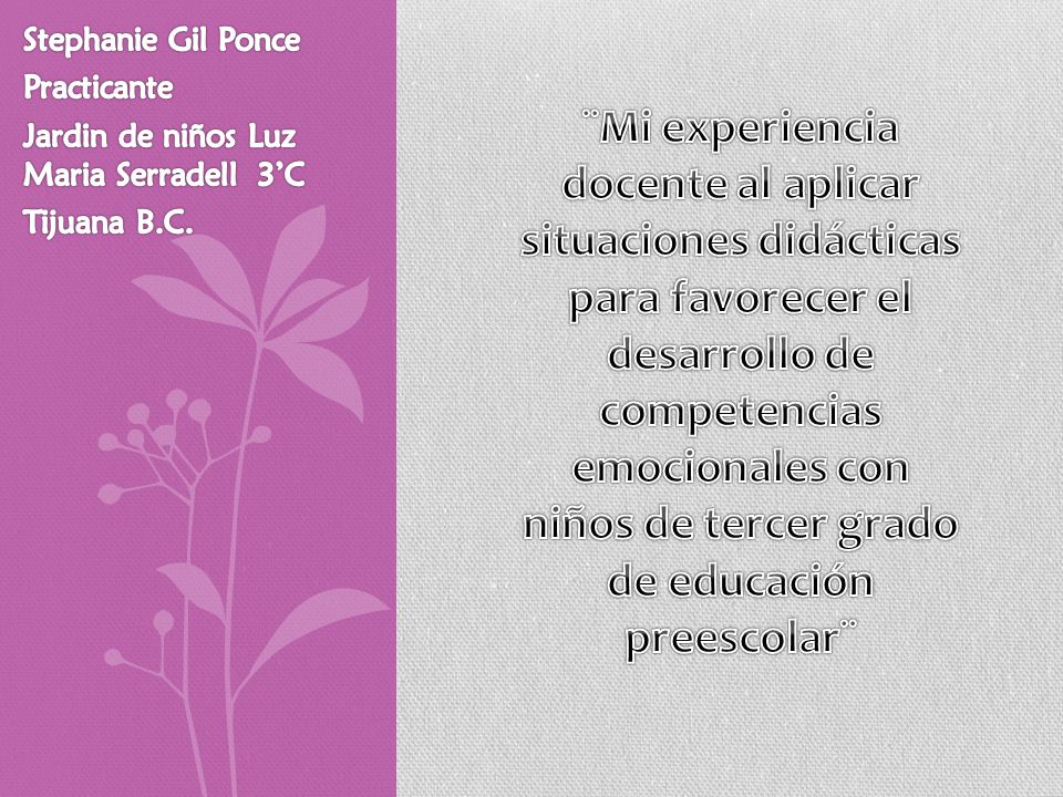 Stephanie Gil Ponce Practicante. Jardin de niños Luz Maria Serradell 3’C. Tijuana B.C.