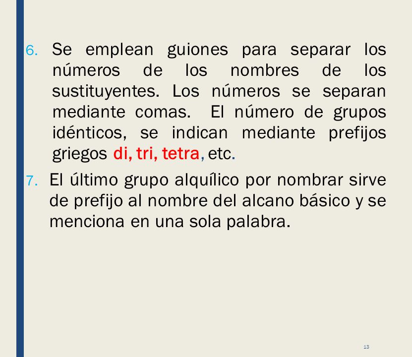 Se emplean guiones para separar los números de los nombres de los sustituyentes. Los números se separan mediante comas. El número de grupos idénticos, se indican mediante prefijos griegos di, tri, tetra, etc.