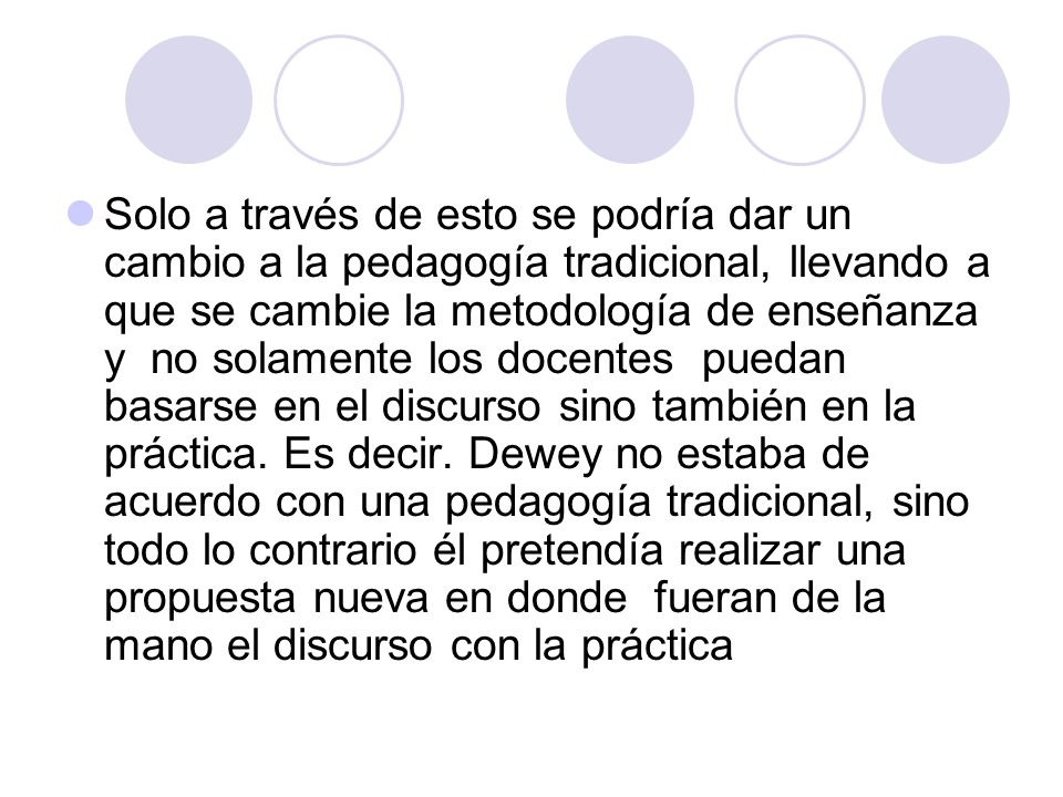Solo a través de esto se podría dar un cambio a la pedagogía tradicional, llevando a que se cambie la metodología de enseñanza y no solamente los docentes puedan basarse en el discurso sino también en la práctica.